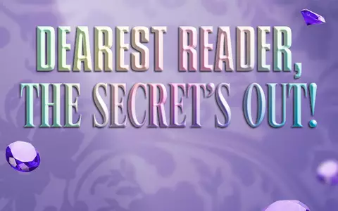 Dearest Reader. The secret's out!